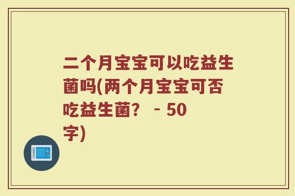 二个月宝宝可以吃益生菌吗(两个月宝宝可否吃益生菌？ 