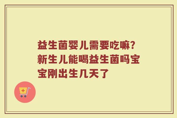 益生菌婴儿需要吃嘛?新生儿能喝益生菌吗宝宝刚出生几天了 益生菌婴儿需要吃嘛?新生儿能喝益生菌吗宝宝刚出生几天了