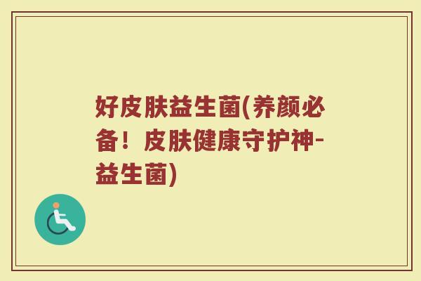 好益生菌(养颜必备!健康守护神-益生菌) 好益生菌(养颜必备!健康守护神-益生菌)