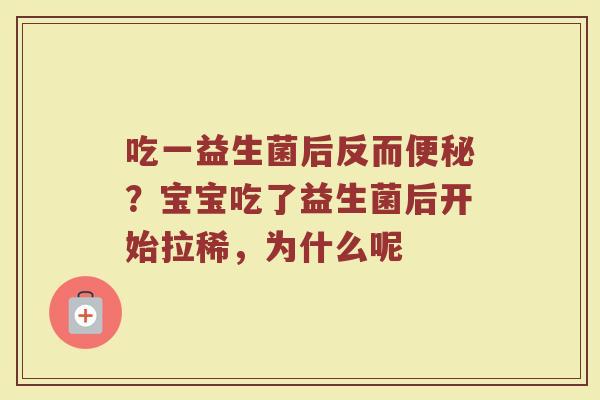 吃一益生菌后反而便秘？宝宝吃了益生菌后开始拉稀，为什么呢