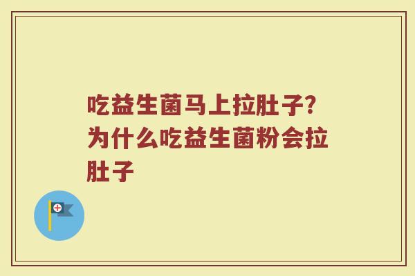 吃益生菌马上拉肚子?为什么吃益生菌粉会拉肚子 吃益生菌马上拉肚子?为什么吃益生菌粉会拉肚子