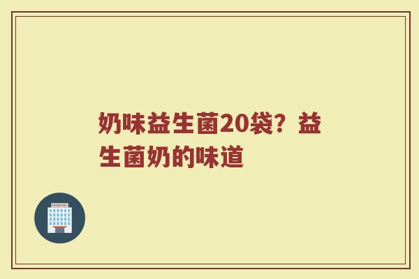 奶味益生菌20袋？益生菌奶的味道
