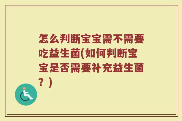 怎么判断宝宝需不需要吃益生菌(如何判断宝宝是否需要补充益生菌?) 怎么判断宝宝需不需要吃益生菌(如何判断宝宝是否需要补充益生菌?)
