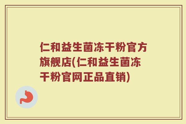 仁和益生菌冻干粉官方旗舰店(仁和益生菌冻干粉官网正品直销)