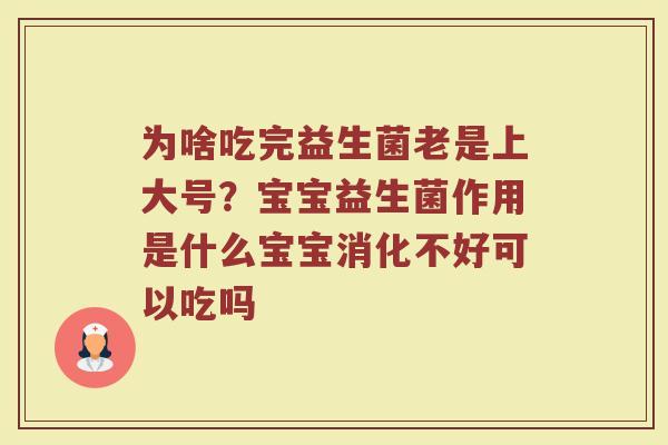 为啥吃完益生菌老是上大号？宝宝益生菌作用是什么宝宝消化不好可以吃吗