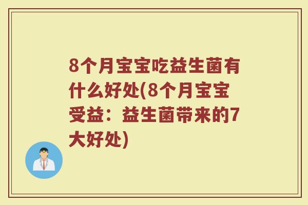 8个月宝宝吃益生菌有什么好处(8个月宝宝受益：益生菌带来的7大好处)