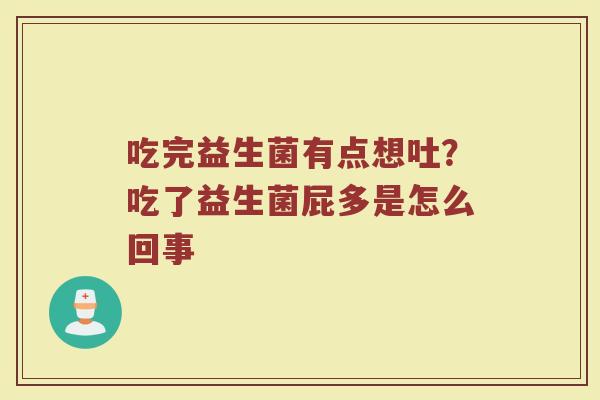 吃完益生菌有点想吐？吃了益生菌屁多是怎么回事