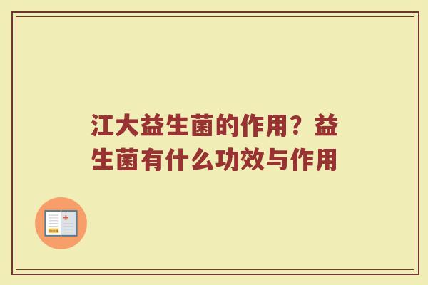 江大益生菌的作用?益生菌有什么功效与作用 江大益生菌的作用?益生菌有什么功效与作用