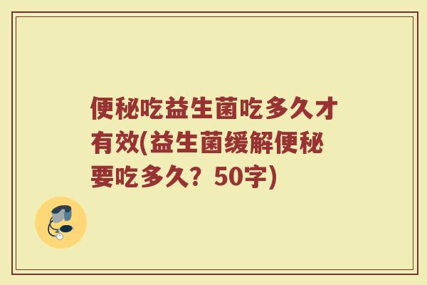 吃益生菌吃多久才有效(益生菌缓解要吃多久?50字) 吃益生菌吃多久才有效(益生菌缓解要吃多久?50字)