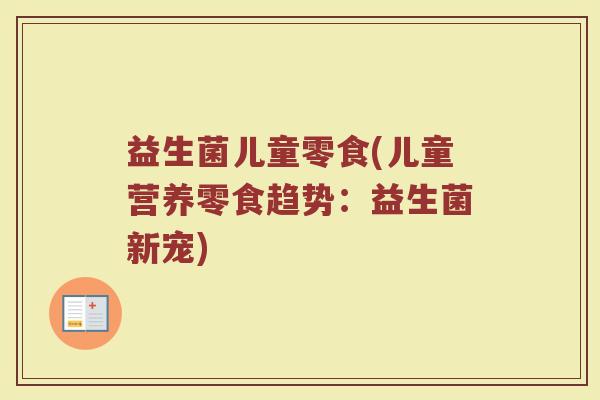 益生菌儿童零食(儿童营养零食趋势：益生菌新宠)
