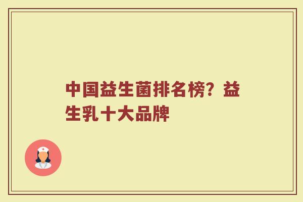 中国益生菌排名榜？益生乳十大品牌