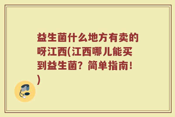 益生菌什么地方有卖的呀江西(江西哪儿能买到益生菌？简单指南！)