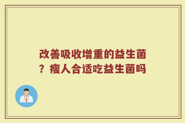 改善吸收增重的益生菌？瘦人合适吃益生菌吗
