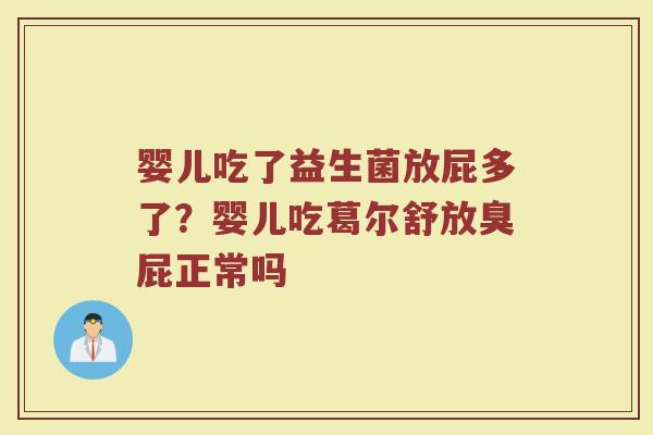 婴儿吃了益生菌放屁多了？婴儿吃葛尔舒放臭屁正常吗