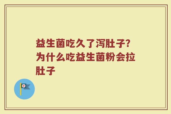 益生菌吃久了泻肚子？为什么吃益生菌粉会拉肚子