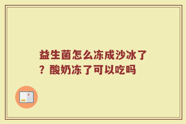 益生菌怎么冻成沙冰了？酸奶冻了可以吃吗