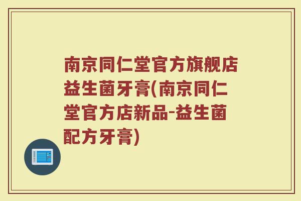 南京同仁堂官方旗舰店益生菌牙膏(南京同仁堂官方店新品-益生菌配方牙膏) 南京同仁堂官方旗舰店益生菌牙膏(南京同仁堂官方店新品-益生菌配方牙膏)