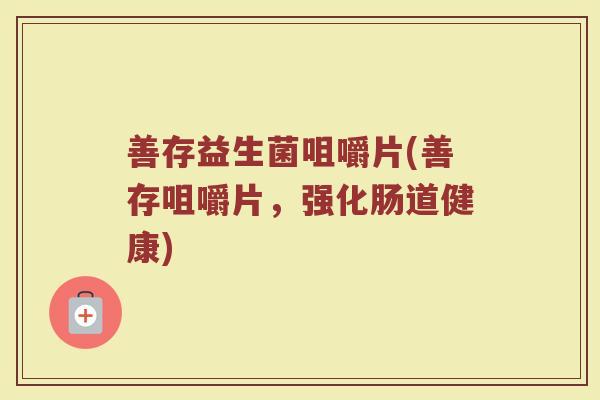 善存益生菌咀嚼片(善存咀嚼片，强化肠道健康)