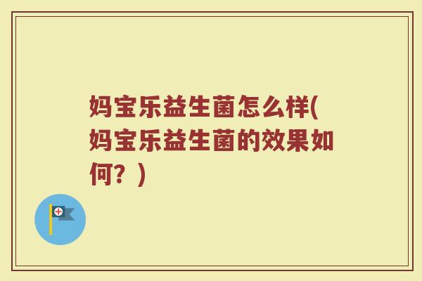 妈宝乐益生菌怎么样(妈宝乐益生菌的效果如何？)