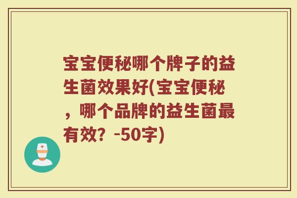 宝宝便秘哪个牌子的益生菌效果好(宝宝便秘，哪个品牌的益生菌最有效？)