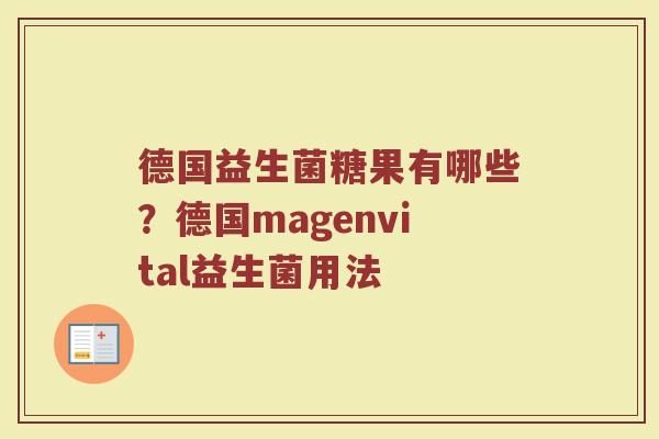 德国益生菌糖果有哪些？德国magenvital益生菌用法