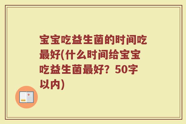 宝宝吃益生菌的时间吃最好(什么时间给宝宝吃益生菌最好？)