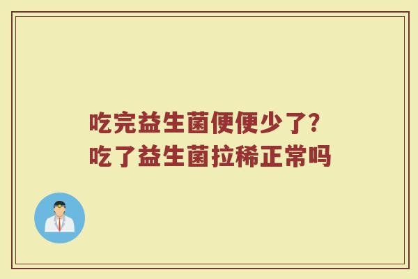 吃完益生菌便便少了？吃了益生菌拉稀正常吗
