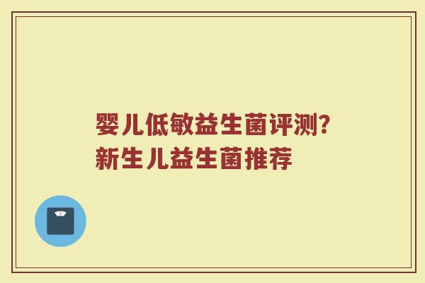 婴儿低敏益生菌评测?新生儿益生菌推荐 婴儿低敏益生菌评测?新生儿益生菌推荐