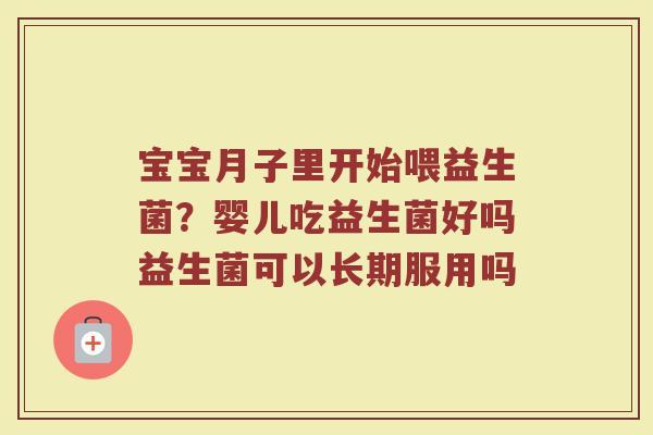 宝宝月子里开始喂益生菌？婴儿吃益生菌好吗益生菌可以长期服用吗