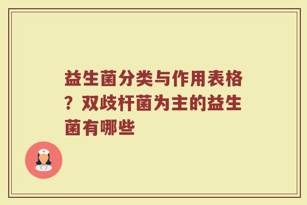 益生菌分类与作用表格？双歧杆菌为主的益生菌有哪些