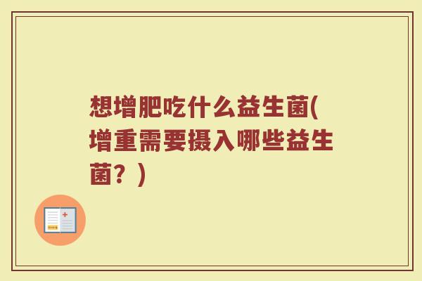想增肥吃什么益生菌(增重需要摄入哪些益生菌？)