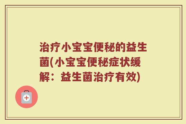 治疗小宝宝便秘的益生菌(小宝宝便秘症状缓解：益生菌治疗有效)
