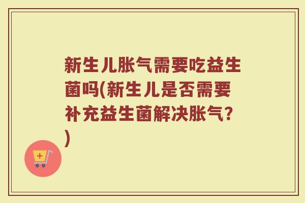 新生儿需要吃益生菌吗(新生儿是否需要补充益生菌解决?) 新生儿需要吃益生菌吗(新生儿是否需要补充益生菌解决?)