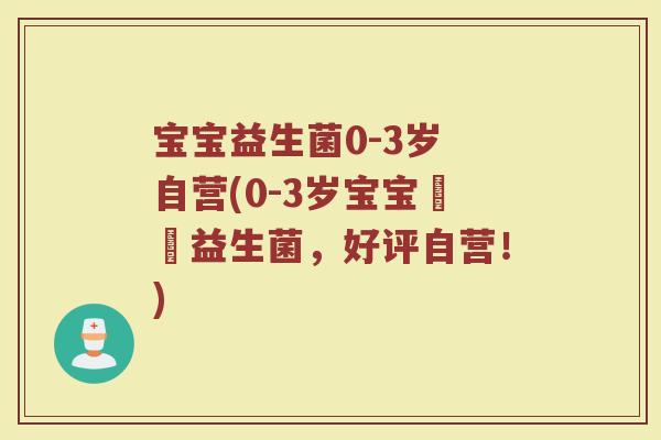 宝宝益生菌0-3岁 自营(0-3岁宝宝專屬益生菌,好评自营!) 宝宝益生菌0-3岁 自营(0-3岁宝宝專屬益生菌,好评自营!)