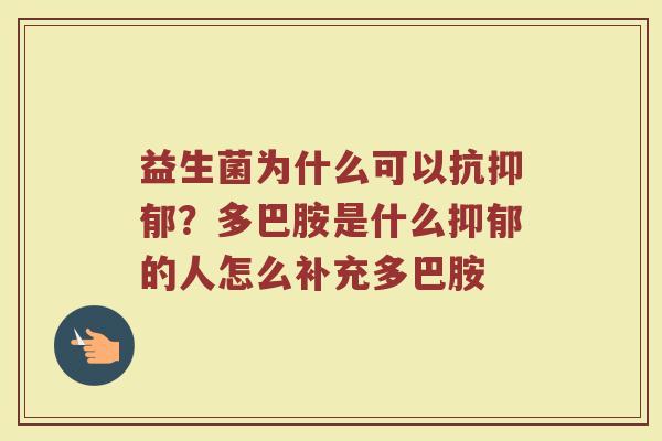 益生菌为什么可以抗抑郁？多巴胺是什么抑郁的人怎么补充多巴胺