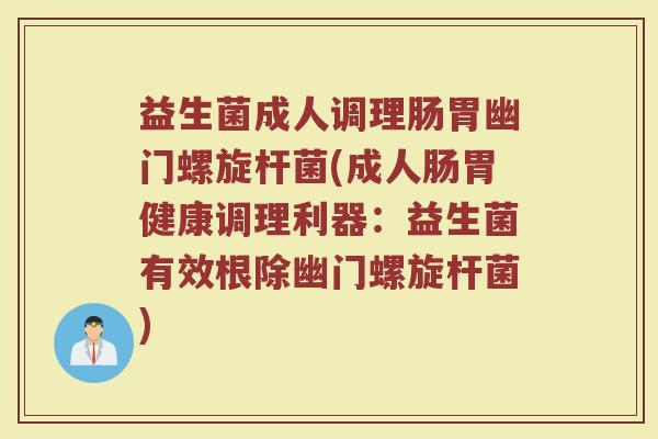 益生菌成人调理肠胃幽门螺旋杆菌(成人肠胃健康调理利器：益生菌有效根除幽门螺旋杆菌)