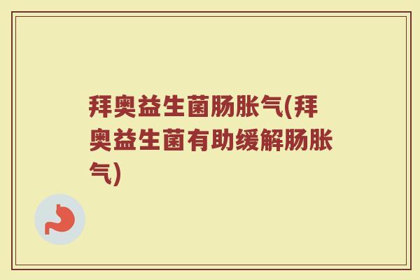 拜奥益生菌肠胀气(拜奥益生菌有助缓解肠胀气)