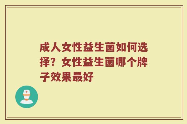 成人女性益生菌如何选择？女性益生菌哪个牌子效果最好