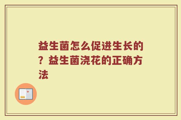 益生菌怎么促进生长的?益生菌浇花的正确方法 益生菌怎么促进生长的?益生菌浇花的正确方法