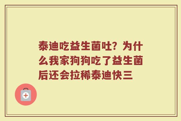 泰迪吃益生菌吐？为什么我家狗狗吃了益生菌后还会拉稀泰迪快三
