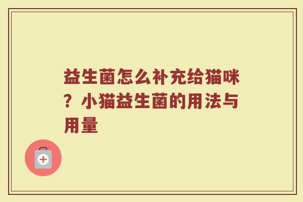 益生菌怎么补充给猫咪?小猫益生菌的用法与用量 益生菌怎么补充给猫咪?小猫益生菌的用法与用量