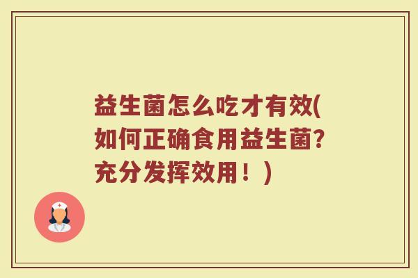 益生菌怎么吃才有效(如何正确食用益生菌？充分发挥效用！)