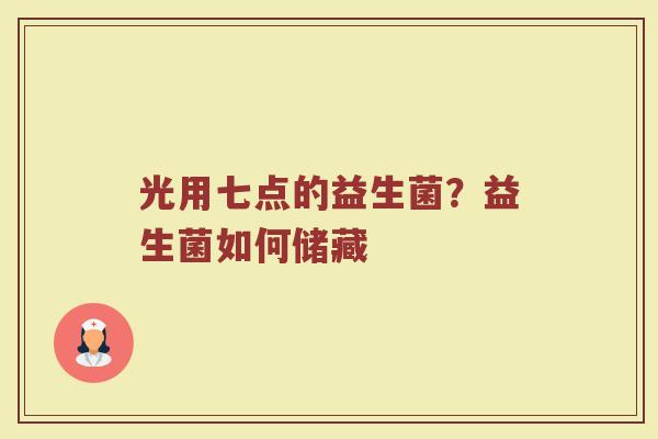 光用七点的益生菌？益生菌如何储藏