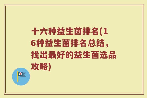 十六种益生菌排名(16种益生菌排名总结，找出最好的益生菌选品攻略)