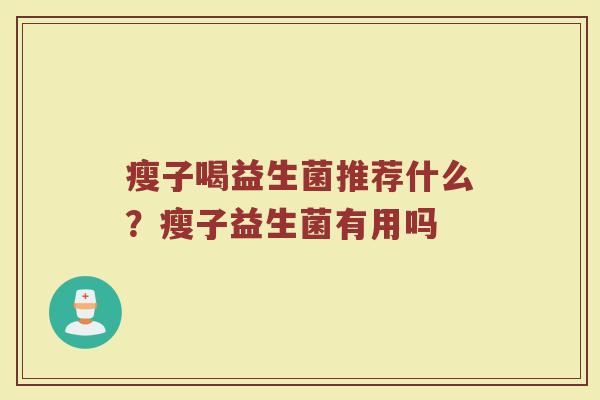 瘦子喝益生菌推荐什么？瘦子益生菌有用吗