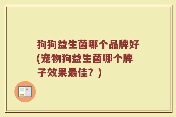 狗狗益生菌哪个品牌好(宠物狗益生菌哪个牌子效果最佳？)