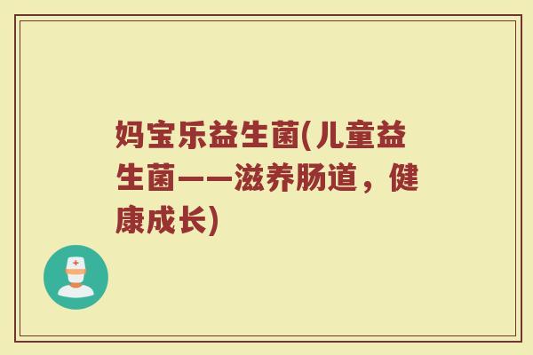 妈宝乐益生菌(儿童益生菌——滋养肠道，健康成长)