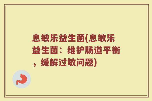 息敏乐益生菌(息敏乐益生菌：维护肠道平衡，缓解过敏问题)
