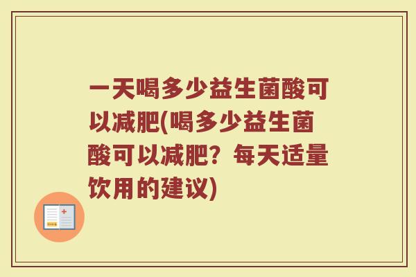 一天喝多少益生菌酸可以减肥(喝多少益生菌酸可以减肥？每天适量饮用的建议)