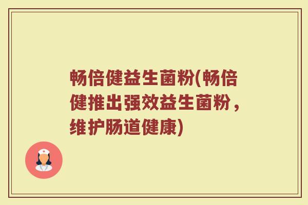 畅倍健益生菌粉(畅倍健推出强效益生菌粉，维护肠道健康)